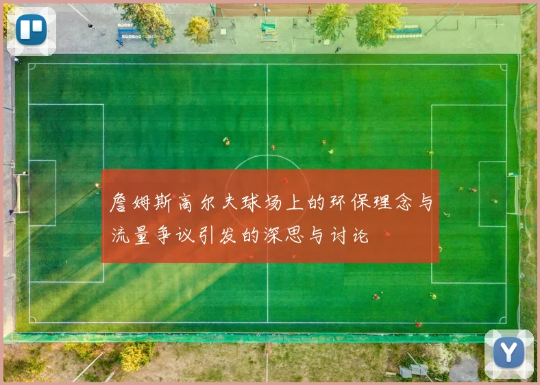 詹姆斯高尔夫球场上的环保理念与流量争议引发的深思与讨论